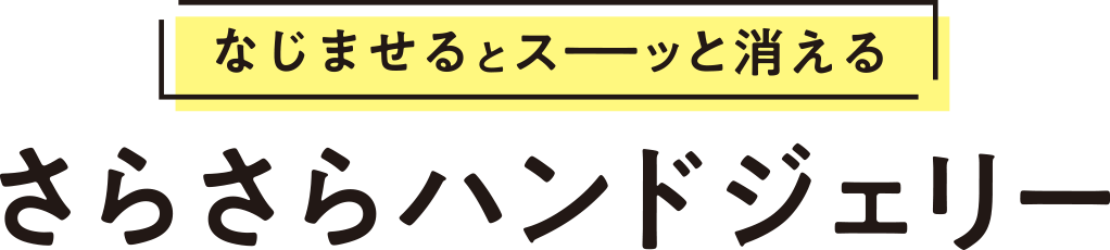 なじませるとスーッと消える　さらさらハンドジェりー